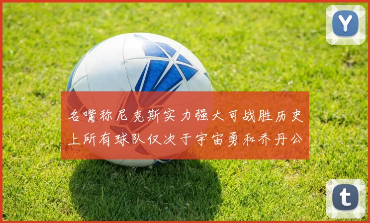 名嘴称尼克斯实力强大可战胜历史上所有球队仅次于宇宙勇和乔丹公牛